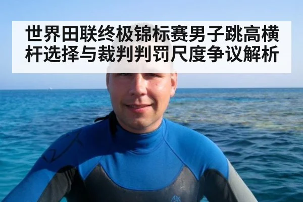 世界田联终极锦标赛男子跳高横杆选择与裁判判罚尺度争议解析